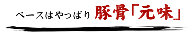 ベースはやっぱり豚骨「元味」