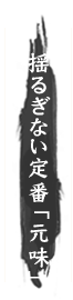  揺るぎない定番「元味」